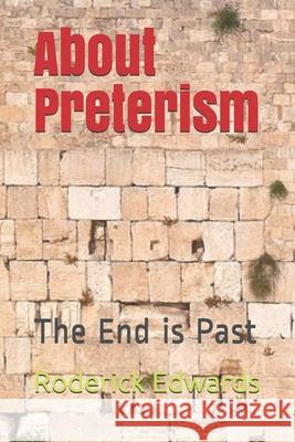 About Preterism: The End is Past Roderick Edwards 9781079955798 Independently Published