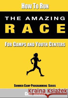 How to Run The Amazing Race: For Camps and Youth Centers Curt Jackson 9781079956771