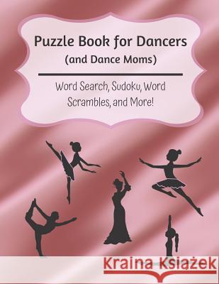 Puzzle Book for Dancers (and Dance Moms): Word Search, Sudoku, Word Scrambles, and More The Multitasking Mom 9781079965100 Independently Published