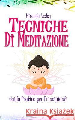 Tecniche Di Meditazione: Guida Pratica per Principianti Miranda Loxley 9781079969825 Independently Published