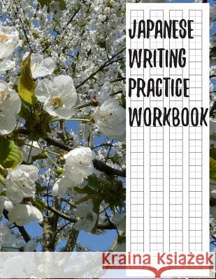 Japanese Writing Practice Workbook: Genkouyoushi Paper For Writing Japanese Kanji, Kana, Hiragana And Katakana Letters - Cherry Blossom Fresan Lear 9781079977820