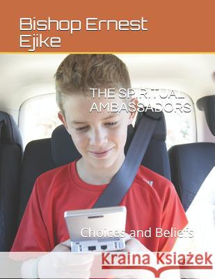 The Spiritual Ambassadors: Choices and Beliefs Bishop Jyk Ernest Ejike Bishop Ernest Jyk Ejike 9781079990980 Independently Published