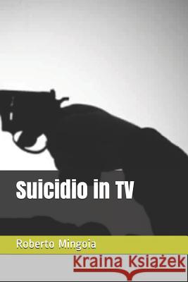 Suicidio in TV Roberto Mingoia 9781079999983 Independently Published
