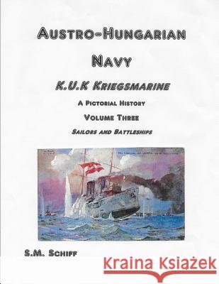 Austro Hungarian Navy KuK Kriegsmarine A Pictorial History Volume Three: Sailors and Battleships S. M. Schiff 9781080002498 Independently Published