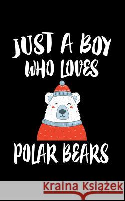 Just A Boy Who Loves Polar Bears: Animal Nature Collection Marko Marcus 9781080006281