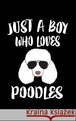 Just A Boy Who Loves Poodles: Animal Nature Collection Marko Marcus 9781080009336