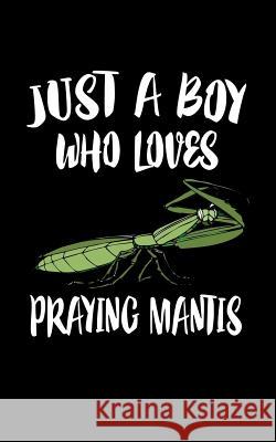 Just A Boy Who Loves Praying Mantis: Animal Nature Collection Marko Marcus 9781080013517
