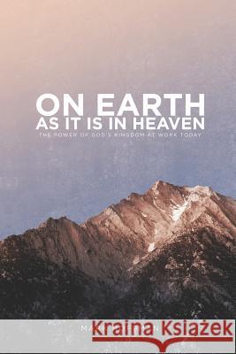 On Earth As It Is In Heaven: The Power of God's Kingdom at Work Today Mark Hoffman 9781080016341