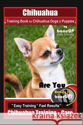 Chihuahua Training Book for Chihuahua Dogs & Puppies By BoneUP DOG Training,: Are You Ready to Bone Up? Easy Training * Fast Results, Chihuahua Traini Karen Douglas Kane 9781080016877
