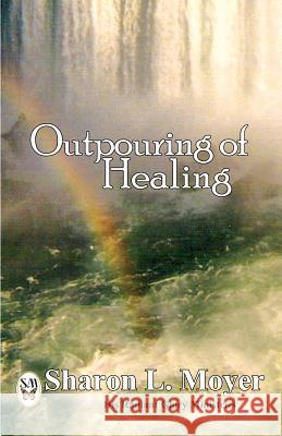 Outpouring of Healing Sharon L. Moyer 9781080019205