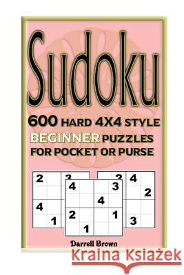 Sudoku 600 Hard 4x4 Style Beginner Puzzles for Pocket or Purse Darrell Brown 9781080020614