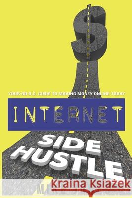 Internet Side Hustle: Your No B.S. Guide to Making Money Online Today Tiffany Harte Mike Jones 9781080043613 Independently Published