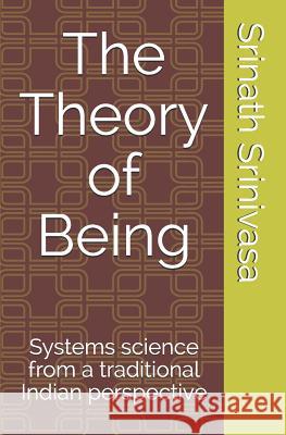 The Theory of Being: Systems science from a traditional Indian perspective Srinath Srinivasa 9781080079681 Independently Published