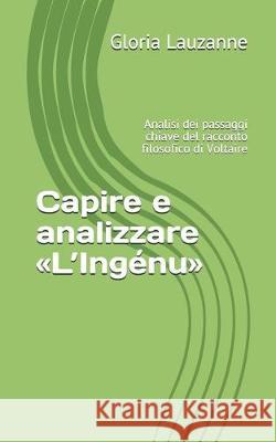 Capire e analizzare L'Ingénu: Analisi dei passaggi chiave del racconto filosofico di Voltaire Gloria Lauzanne 9781080089765 Independently Published