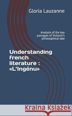 Understanding french literature: L'Ingénu: Analysis of the key passages of Voltaire's philosophical tale Gloria Lauzanne 9781080093281 Independently Published