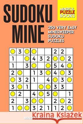 Sudoku Mine: 250 Very Easy Minesweeper Sudoku Puzzles Mindful Puzzle Books 9781080094219