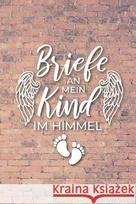 Briefe an mein Kind im Himmel: Erinnerungen an mein Sternenkind, Liniertes Tagebuch, DIN A5, 120 Seiten Himmel Blau 9781080101368 Independently Published