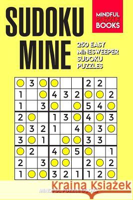 Sudoku Mine: 250 Easy Minesweeper Sudoku Puzzles Mindful Puzzle Books 9781080106486