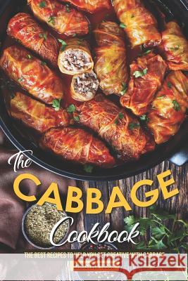 The Cabbage Cookbook: The Best Recipes to Help You Get Creative with Cabbage Christina Tosch 9781080115297 Independently Published