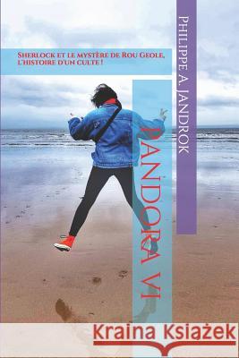 Pandora VI: Sherlock et le mystère de Rou Geole, L'histoire d'un culte ! Jandrok, Philippe Alexandre 9781080116188 Independently Published