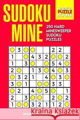 Sudoku Mine: 250 Hard Minesweeper Sudoku Puzzles Mindful Puzzle Books 9781080117154