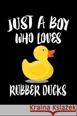 Just A Boy Who Loves Rubber Ducks: Animal Nature Collection Marko Marcus 9781080138548