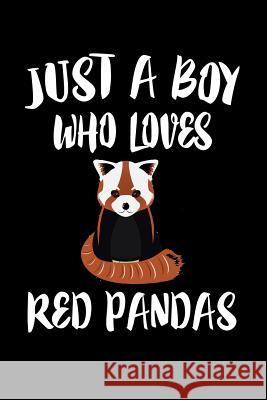 Just A Boy Who Loves Red Pandas: Animal Nature Collection Marko Marcus 9781080144679