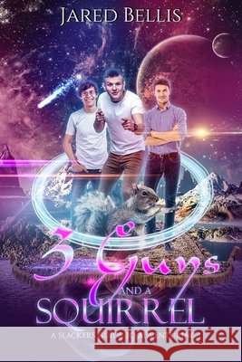 3 Guys and a Squirrel: A Slacker's Guide to Adventuring Jared Bellis 9781080144730 Independently Published