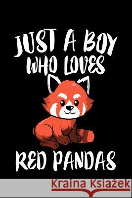 Just A Boy Who Loves Red Pandas: Animal Nature Collection Marko Marcus 9781080144761