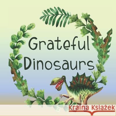 Grateful Dinosaurs: A Children's Book About Gratitude Mary Ann Rogers 9781080151301