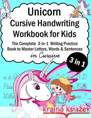 Unicorn Cursive Handwriting Workbook for Kids: 3-in-1 Writing Practice Book to Master Letters, Words & Sentences in Cursive Alex Smith 9781080153602
