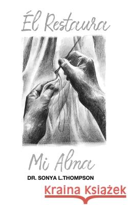 El Restaura Mi Alma Sonya L. Thompson 9781080156924 Independently Published