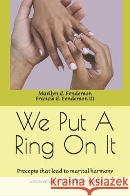 We Put A Ring On It: Precepts that lead to marital harmony Francis E Fenderson, III, Marilyn E Fenderson 9781080189465