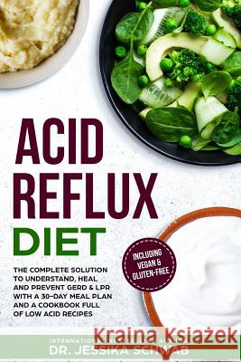 Acid Reflux Diet: The Complete Solution to Understand, Heal and Prevent GERD & LPR with a 30-Day Meal Plan and a Cookbook Full of Low Ac Jessika Schwab 9781080190256
