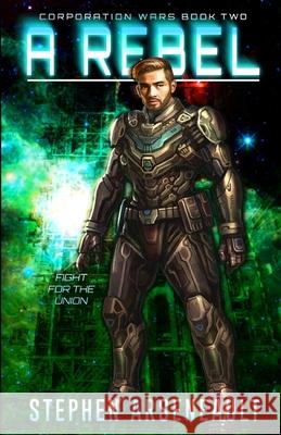 A Rebel: (CORPORATION WARS Book 2) Stephen Arseneault 9781080194438 Independently Published