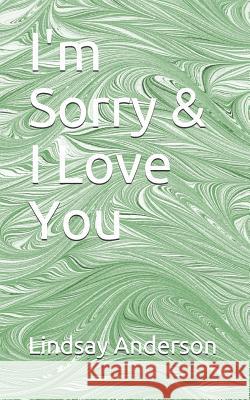 I'm Sorry & I Love You Lindsay Anderson 9781080206162 Independently Published