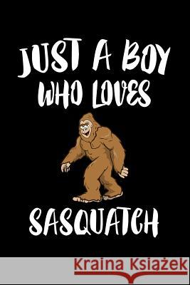 Just A Boy Who Loves Sasquatch: Animal Nature Collection Marko Marcus 9781080213535