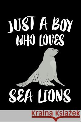 Just A Boy Who Loves Sea Lions: Animal Nature Collection Marko Marcus 9781080214136