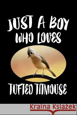 Just A Boy Who Loves Tufted Titmouse: Animal Nature Collection Marko Marcus 9781080219827