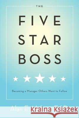 The Five-Star Boss: Becoming a Manager Others Want to Follow Alan E. Nelson 9781080222599 Independently Published