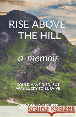 Rise Above the Hill: A Memoir Osman Akkurt 9781080223558