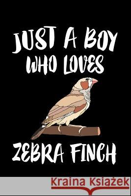 Just A Boy Who Loves Zebra Finch: Animal Nature Collection Marko Marcus 9781080223831