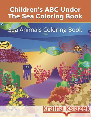 Children's ABC Under The Sea Coloring Book: Sea Animals Coloring Book Christine Thomas 9781080236190