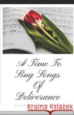 A Time To Sing Songs of Deliverance: Volume 1 Eugenia Winston 9781080239412 Independently Published