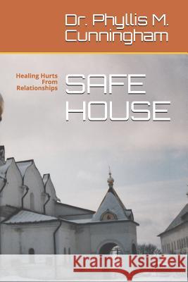 Safe House: Healing Hurts From Relationships Phyllis Marie Cunningham 9781080240081