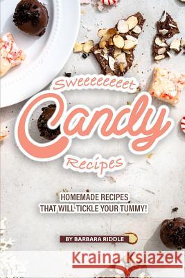 Sweeeeeeeet Candy Recipes: Homemade recipes that will tickle your tummy! Barbara Riddle 9781080249886 Independently Published