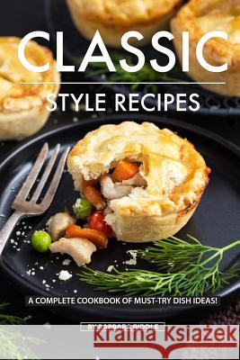 Classic Style Recipes: A Complete Cookbook of Must-Try Dish Ideas! Barbara Riddle 9781080250998 Independently Published