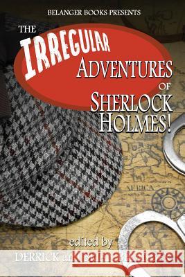 The Irregular Adventures of Sherlock Holmes Brian Belanger Shannon Carlisle David Marcum 9781080255320 Independently Published