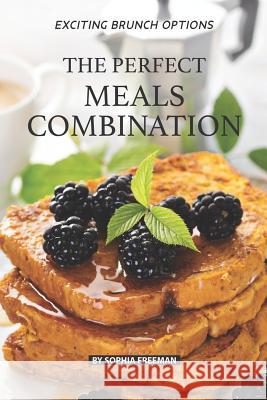 The Perfect Meals Combination: Exciting Brunch Options Sophia Freeman 9781080275465 Independently Published