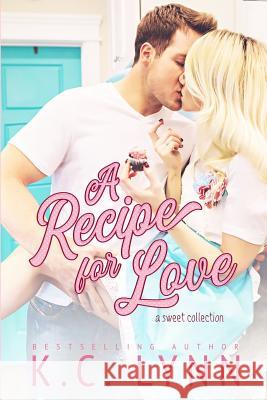 A recipe for Love: A Sweet Collection K. C. Lynn 9781080322626 Independently Published